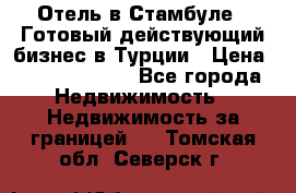 Отель в Стамбуле.  Готовый действующий бизнес в Турции › Цена ­ 197 000 000 - Все города Недвижимость » Недвижимость за границей   . Томская обл.,Северск г.